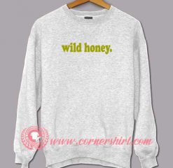 Wild Honey Quotes Sweatshirt
