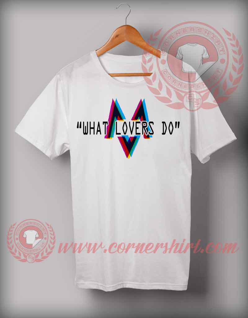 What Lovers Do T shirt