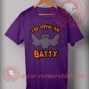 You Drive Me Batty T shirt
