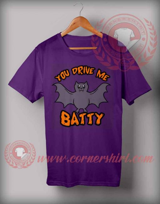 You Drive Me Batty T shirt