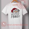 With Santa I Believe T shirt