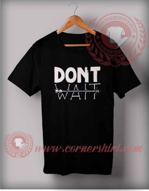 Don't Wait T shirt