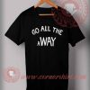 Go All The Way T shirt