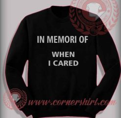 In Memory When I Cared Sweatshirt