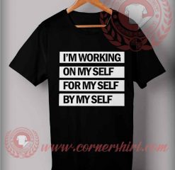 I'm Working On My Self For My Self Be My Self T shirt