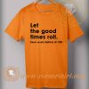 Lets The Good Time Roll T shirt