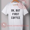Ok But First Coffee T shirt