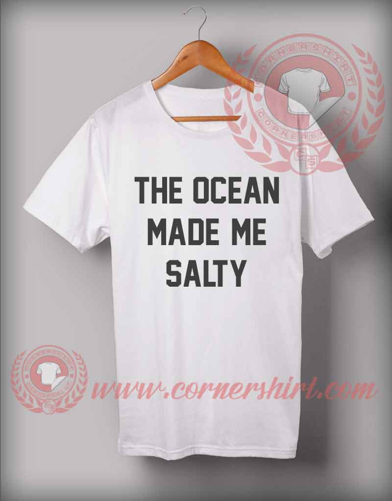 The Ocean Made Me Salty T shirt - On Sale By Cornershirt.com