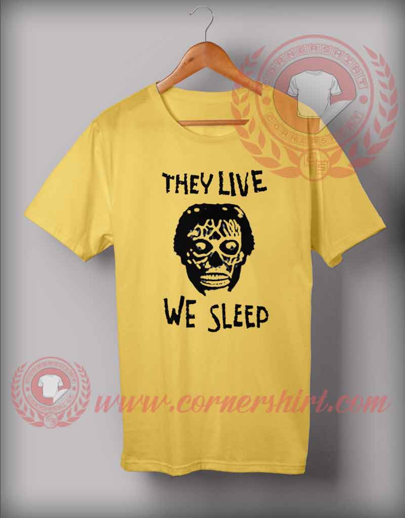 They Live We Sleep T shirt