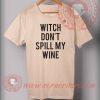 Witch Don't Spill My Wine Shirt