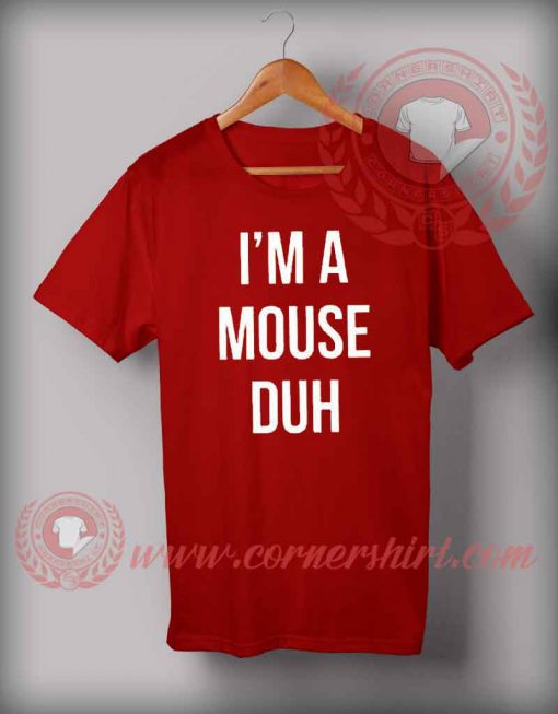 I'm A Mouse Duh T Shirt