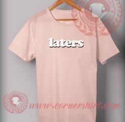 Laters T shirt