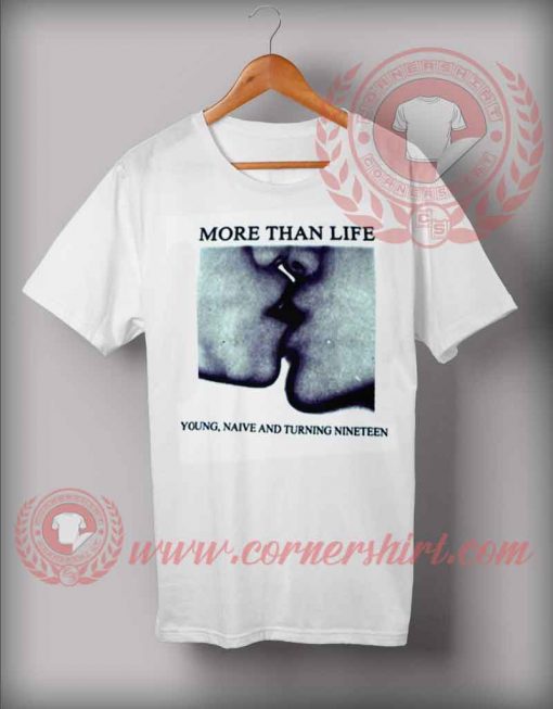 More Than Life T shirt