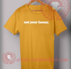 Not Your Honey T shirt