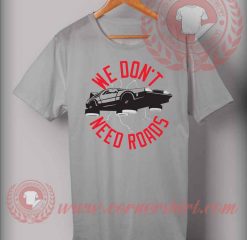 We Don't Need Roads T Shirt