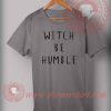 Witch Be Humble T Shirt