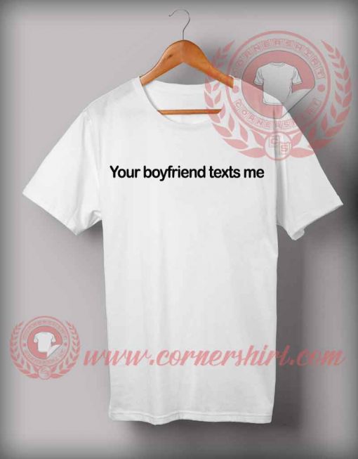 Your Boyfriend texts me T shirt