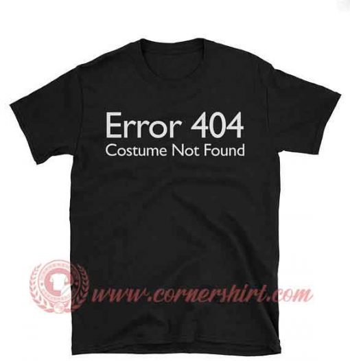 Error 404 Costume Not Found T shirt