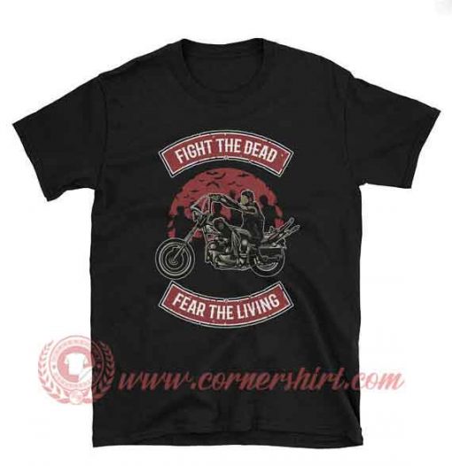 Fight The Dead Fear The Living T shirt