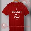 I Sleigh All Day T shirt