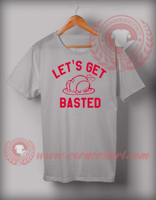 Lets Get Basted T shirt