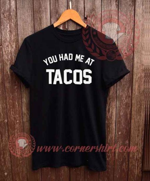 You Had Me At Tacos T shirt