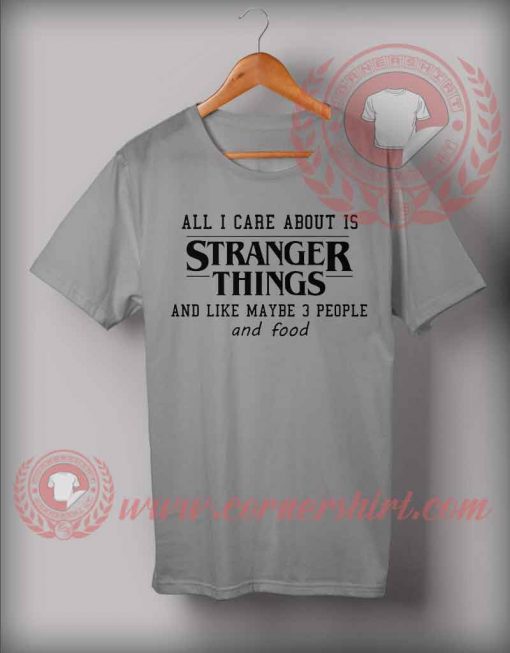 All I care About Is Stranger Things T Shirt