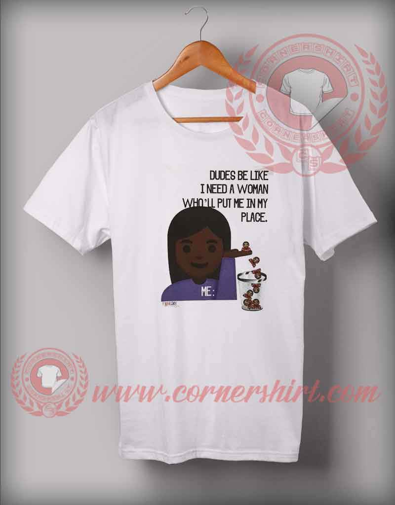 Dude Be Like Need A Woman Custom Design T shirts