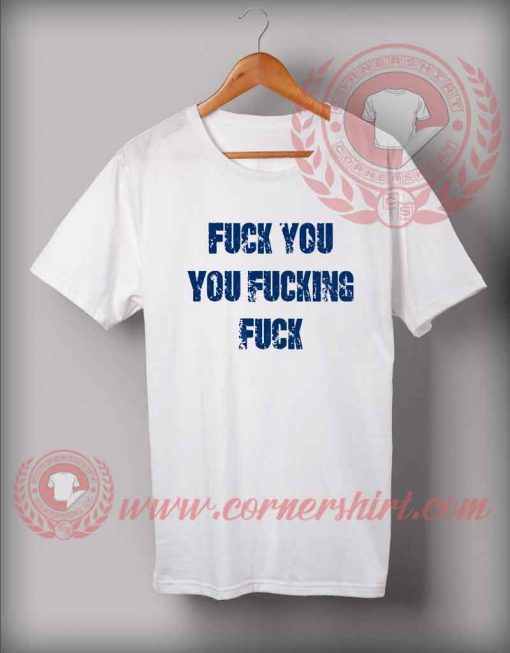 Fuck You You Fucking Fuck Custom Design T shirts