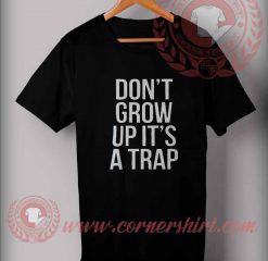 Custom Shirt Design Don't Grow Up It's A Trap