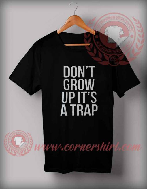 Custom Shirt Design Don't Grow Up It's A Trap