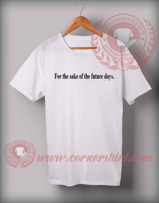 For The Sake Of The Future Days T shirt