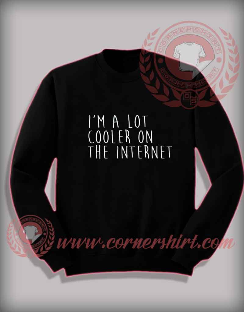 I'm A Lot Cooler On The Internet Custom Design Sweatshirt
