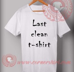 Custom Shirt Design Last Clean T shirt