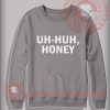 Uh Huh Honey Custom Design Sweatshirt