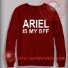 Ariel Is My Bff Custom Design Sweatshirt