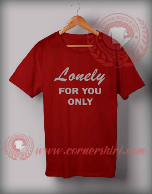 Lonely For You Only Custom Design T shirts