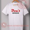 Don't Brother Me Custom Design T shirts