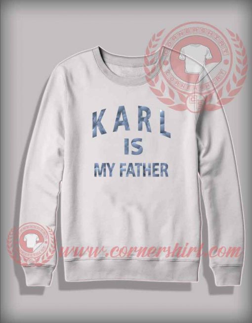 Karl Is My Father Custom Design Sweatshirt