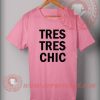 Tres Tres Chic Custom Design T shirts