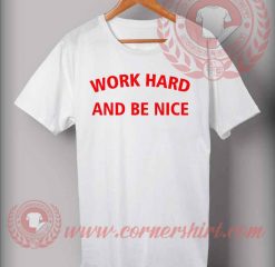 Work Hard And Be Nice Custom Design T shirts