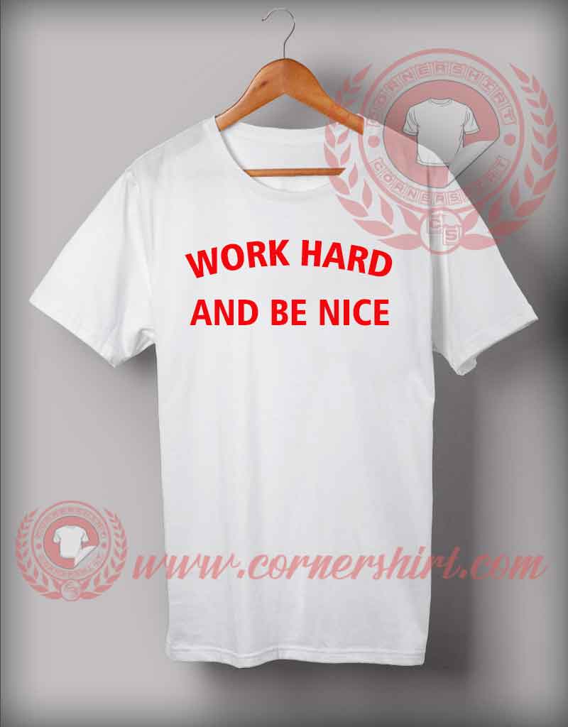 Work Hard And Be Nice Custom Design T shirts
