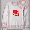 Be Nice Custom Design Sweatshirt