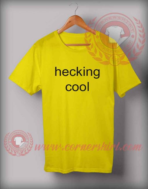 Hecking Cool Custom Design T shirts