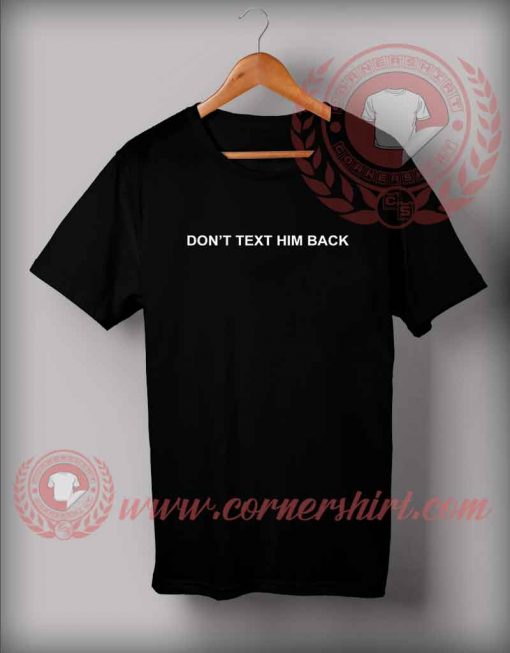 Don't Text Him Back Custom Design T shirts