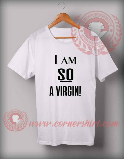 I am So Virgin Custom Design T shirts