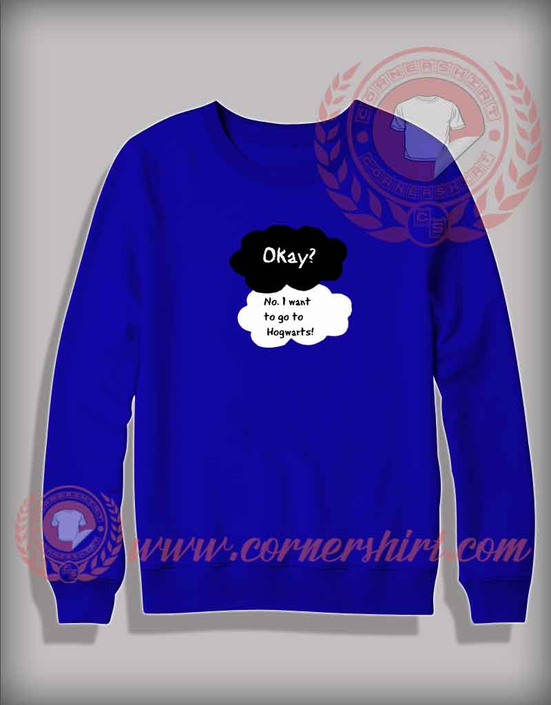 Okay No I Want To Go Hogwarts Custom Design Sweatshirt