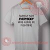 Not Everybody Was Kungfu Fighting Custom T shirt