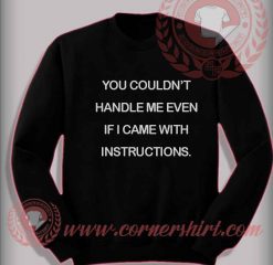 You Couldn't Handle Me Custom Design Sweatshirt