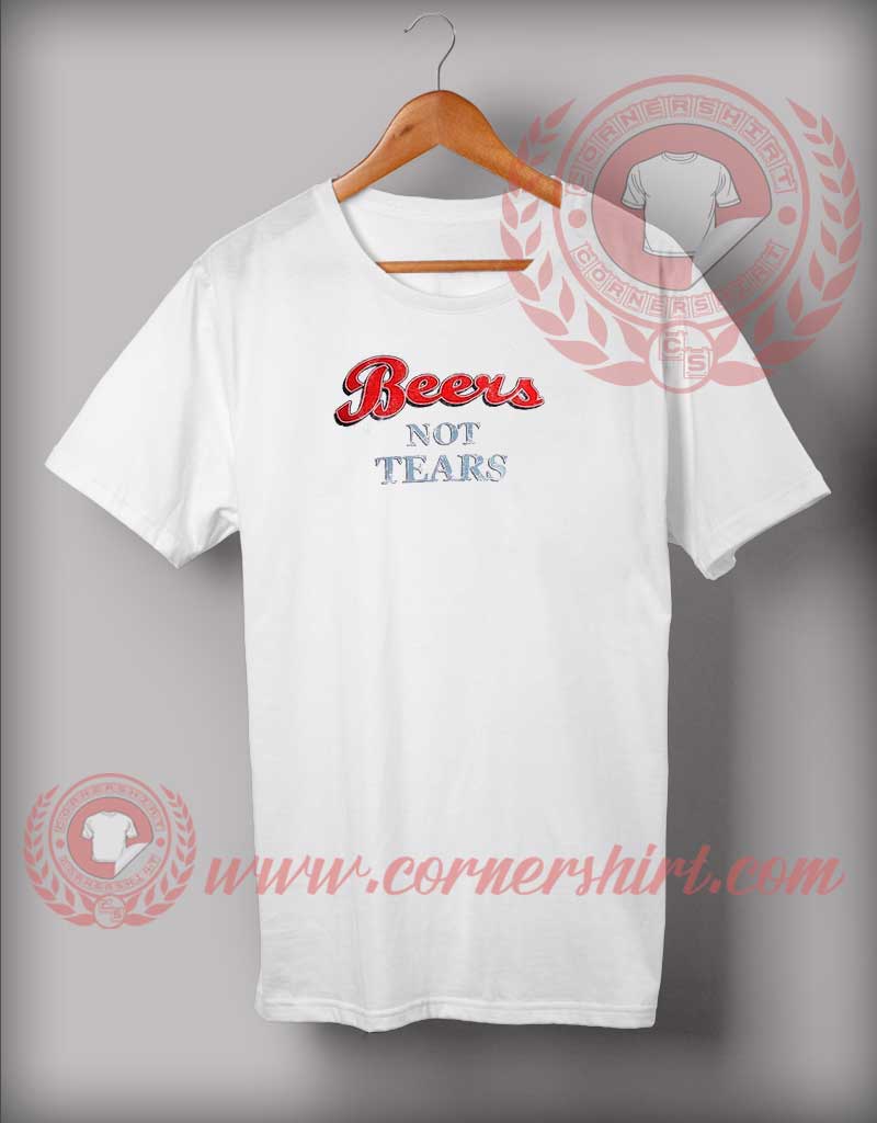 Beers Not Tears Custom Design T shirts